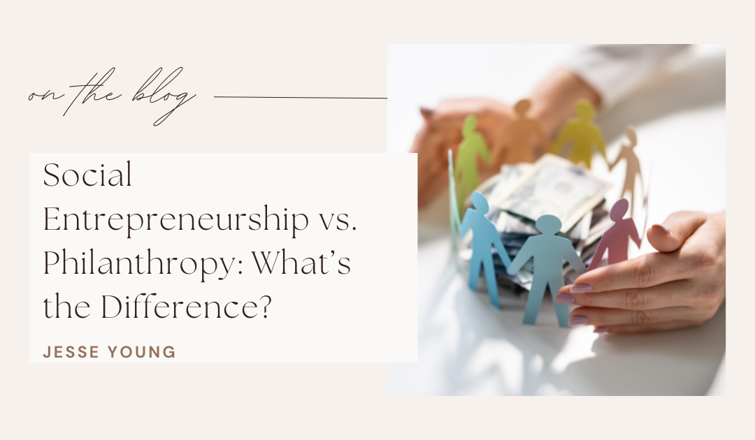 Social Entrepreneurship vs. Philanthropy: What’s the Difference?