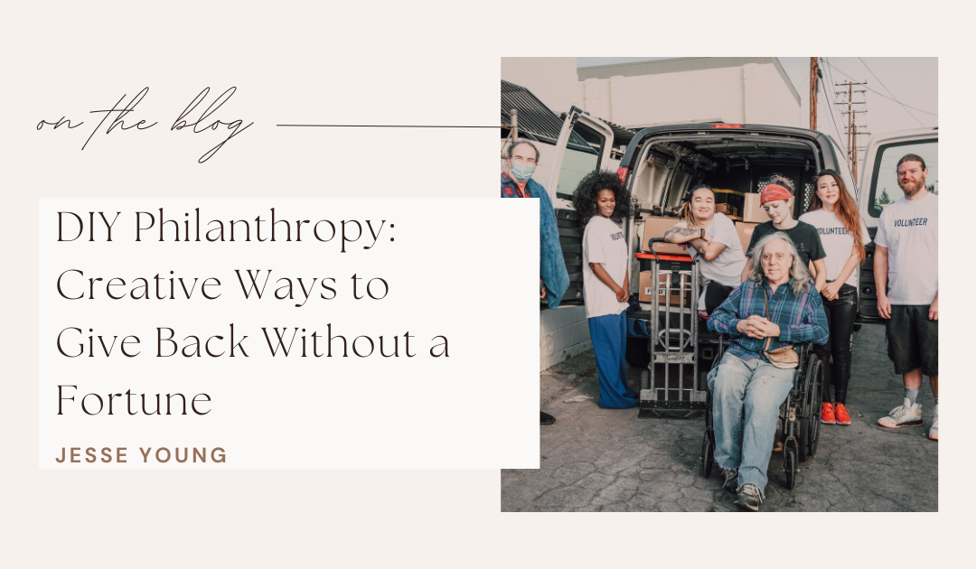 DIY Philanthropy: Creative Ways to Give Back Without a Fortune